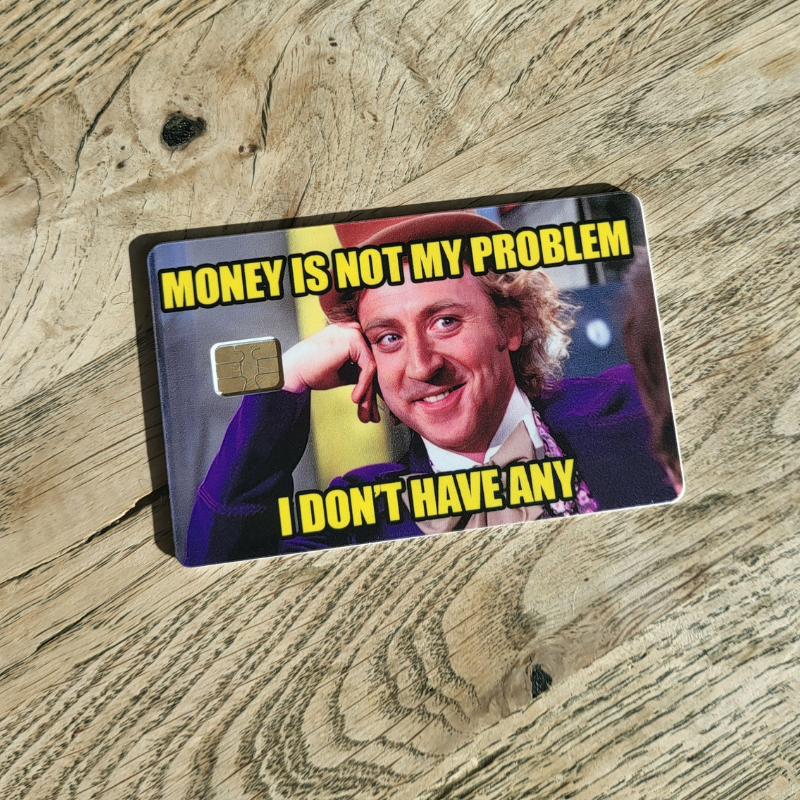 "Money is not my problem, I don't have any"