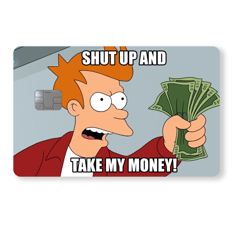 Futurama - "Shut up and take my money!"