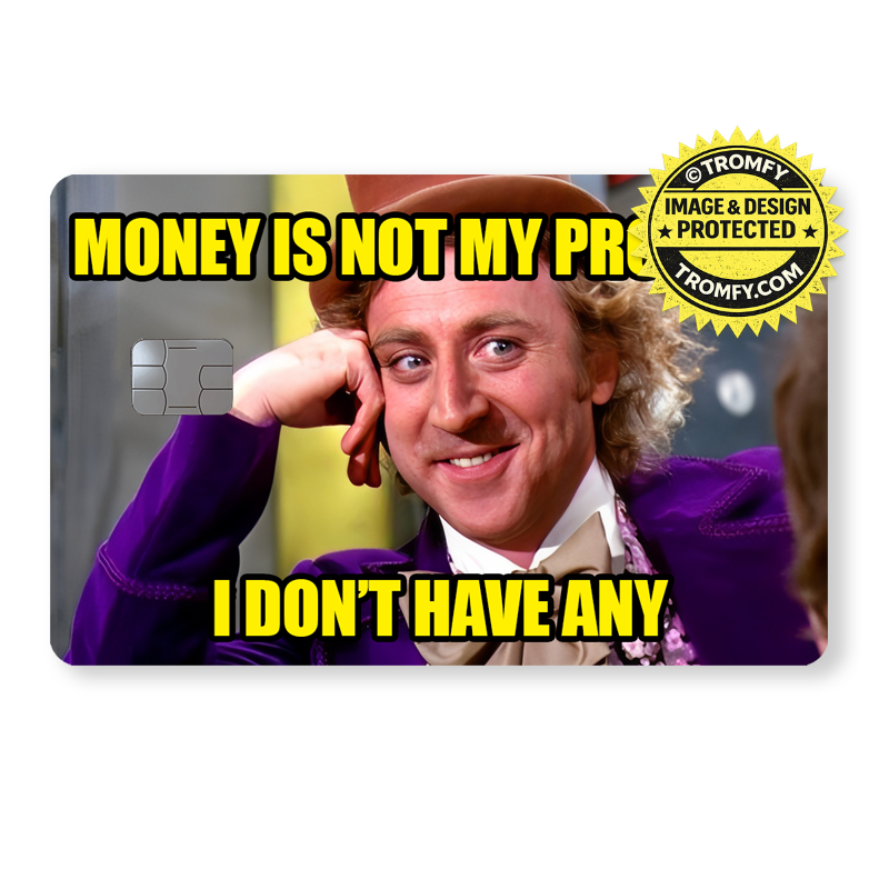 "Money is not my problem, I don't have any"